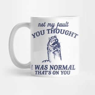 Not My Fault You Thought I Was Normal That's On You, Funny Sarcastic Racoon Hand Drawn Mug